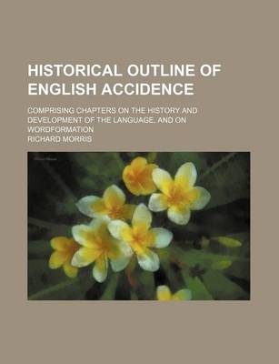 Book cover for Historical Outline of English Accidence; Comprising Chapters on the History and Development of the Language, and on Wordformation