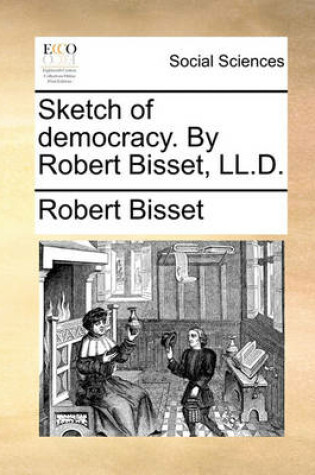 Cover of Sketch of Democracy. by Robert Bisset, LL.D.