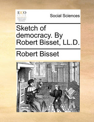 Book cover for Sketch of Democracy. by Robert Bisset, LL.D.