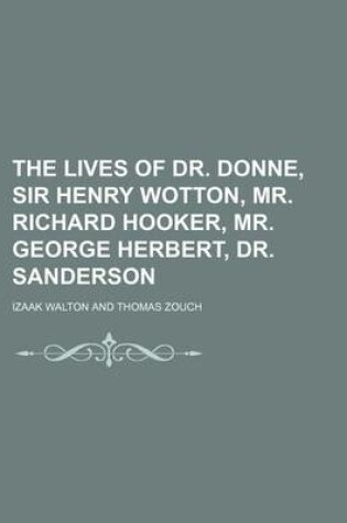 Cover of The Lives of Dr. Donne, Sir Henry Wotton, Mr. Richard Hooker, Mr. George Herbert, Dr. Sanderson