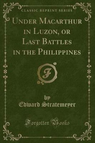Cover of Under MacArthur in Luzon, or Last Battles in the Philippines (Classic Reprint)