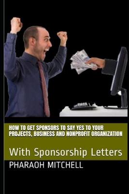 Book cover for How to Get Sponsors To Say Yes to Your Projects, Business and Nonprofit Organization