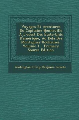 Cover of Voyages Et Aventures Du Capitaine Bonneville A L'Ouest Des Etats-Unis D'Amerique, Au Dela Des Montagnes Rocheuses, Volume 1