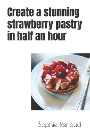 Cover of Create a stunning strawberry pastry in half an hour