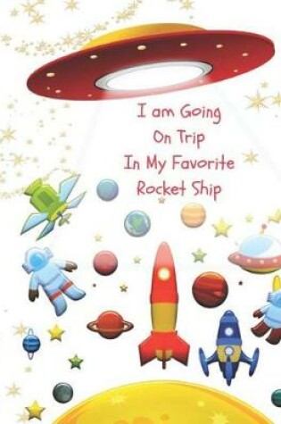 Cover of I Am Going on a Trip in My Favorite Rocket Ship