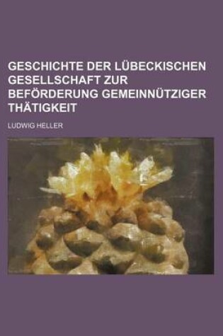 Cover of Geschichte Der Lubeckischen Gesellschaft Zur Beforderung Gemeinnutziger Thatigkeit