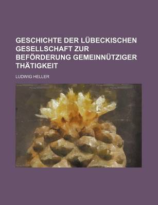 Book cover for Geschichte Der Lubeckischen Gesellschaft Zur Beforderung Gemeinnutziger Thatigkeit