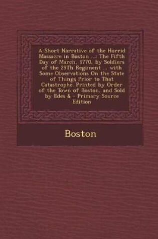 Cover of A Short Narrative of the Horrid Massacre in Boston ...