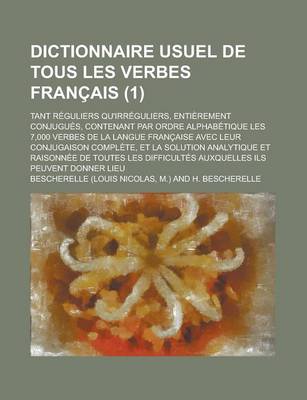 Book cover for Dictionnaire Usuel de Tous Les Verbes Francais; Tant Reguliers Qu'irreguliers, Entierement Conjugues, Contenant Par Ordre Alphabetique Les 7,000 Verbes de La Langue Francaise Avec Leur Conjugaison Complete, Et La Solution (1)