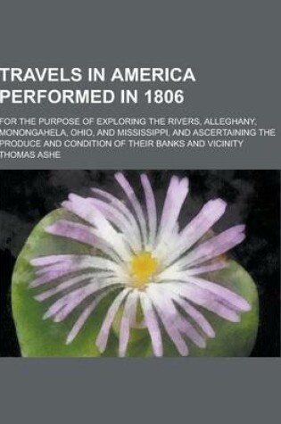 Cover of Travels in America Performed in 1806; For the Purpose of Exploring the Rivers, Alleghany, Monongahela, Ohio, and Mississippi, and Ascertaining the Pro