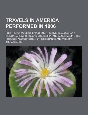 Book cover for Travels in America Performed in 1806; For the Purpose of Exploring the Rivers, Alleghany, Monongahela, Ohio, and Mississippi, and Ascertaining the Pro