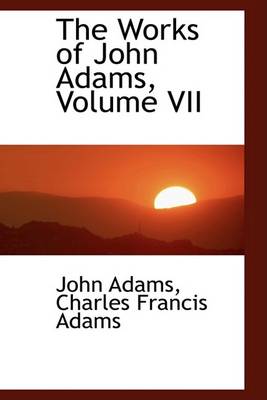 Book cover for The Works of John Adams, Volume VII