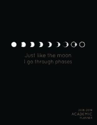 Book cover for Just Like the Moon I Have Phases 2018-2019 Academic Planner