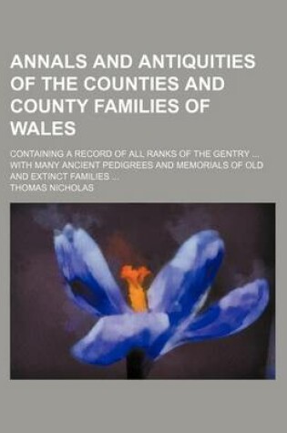 Cover of Annals and Antiquities of the Counties and County Families of Wales; Containing a Record of All Ranks of the Gentry with Many Ancient Pedigrees and Memorials of Old and Extinct Families