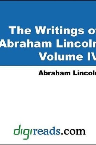 Cover of The Writings of Abraham Lincoln, Volume IV