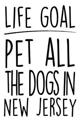 Book cover for Life Goals Pet All the Dogs in New Jersey