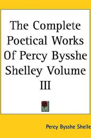 Cover of The Complete Poetical Works of Percy Bysshe Shelley Volume III