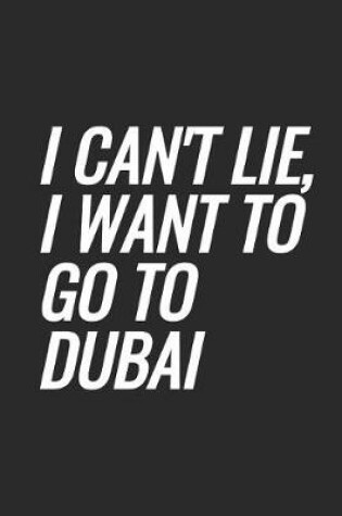 Cover of I Can't Lie, I Want To Go To Dubai