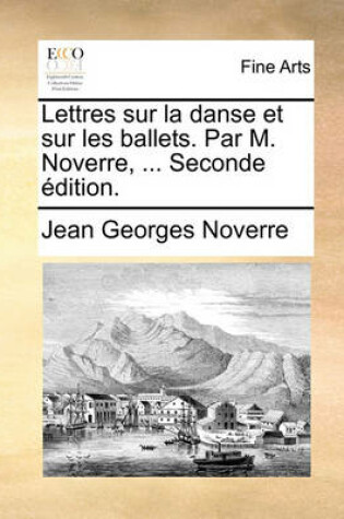 Cover of Lettres Sur La Danse Et Sur Les Ballets. Par M. Noverre, ... Seconde Edition.