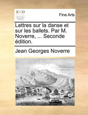Book cover for Lettres Sur La Danse Et Sur Les Ballets. Par M. Noverre, ... Seconde Edition.