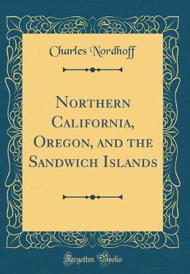 Book cover for Northern California, Oregon, and the Sandwich Islands (Classic Reprint)