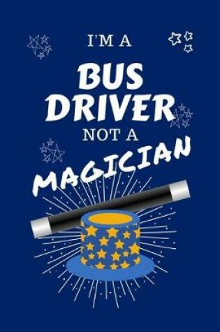 Cover of I'm A Bus Driver Not A Magician