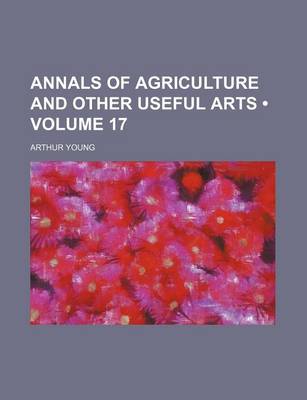 Book cover for Annals of Agriculture and Other Useful Arts (Volume 17)