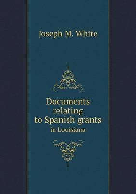 Book cover for Documents relating to Spanish grants in Louisiana