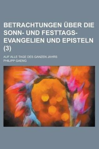 Cover of Betrachtungen Uber Die Sonn- Und Festtags-Evangelien Und Episteln; Auf Alle Tage Des Ganzen Jahrs (3 )