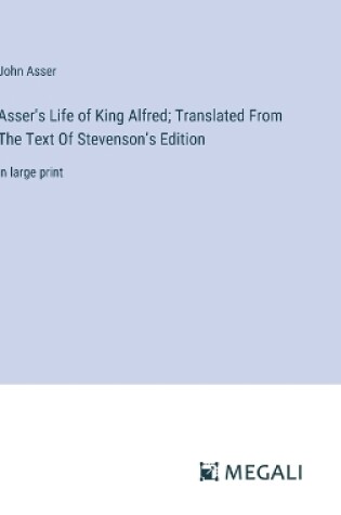 Cover of Asser's Life of King Alfred; Translated From The Text Of Stevenson's Edition