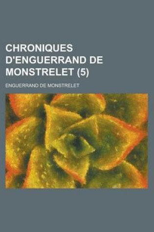 Cover of Chroniques D'Enguerrand de Monstrelet (5 )