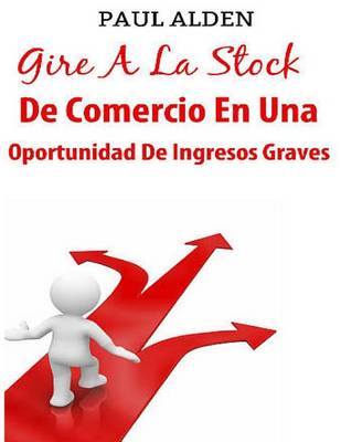 Book cover for Gire A La Stock De Comercio En Una Oportunidad De Ingresos Graves