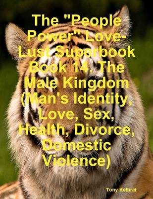 Cover of The "People Power" Love-Lust Superbook Book 14. The Male Kingdom (Man's Identity, Love, Sex, Health, Divorce, Domestic Violence)