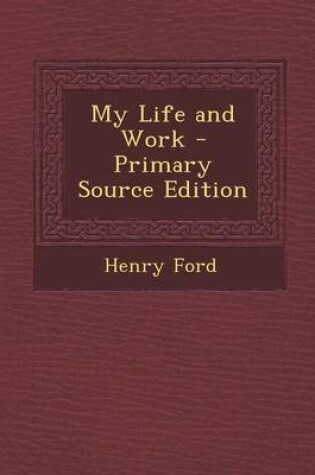 Cover of My Life and Work - Primary Source Edition