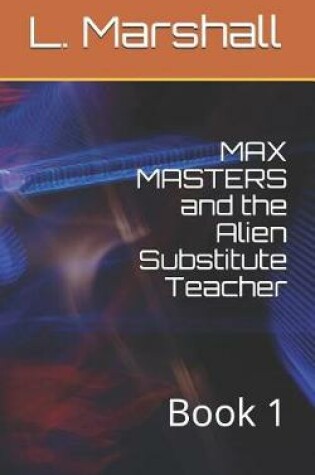 Cover of MAX MASTERS and the Alien Substitute Teacher