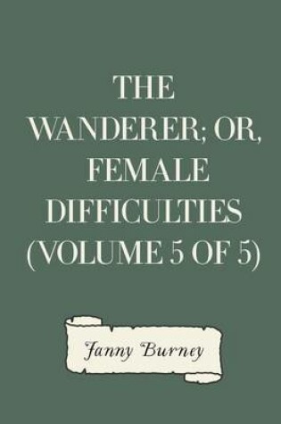 Cover of The Wanderer; Or, Female Difficulties (Volume 5 of 5)