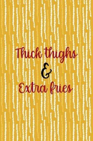 Cover of Thick Thighs & Extra Fries