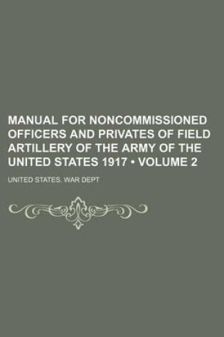 Cover of Manual for Noncommissioned Officers and Privates of Field Artillery of the Army of the United States 1917 (Volume 2)