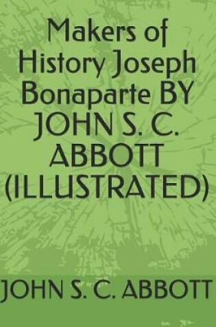 Cover of Makers of History Joseph Bonaparte by John S. C. Abbott (Illustrated)