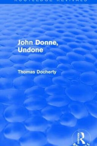 Cover of John Donne, Undone (Routledge Revivals)