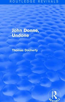 Book cover for John Donne, Undone (Routledge Revivals)