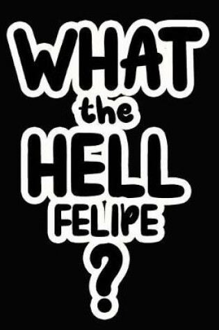 Cover of What the Hell Felipe?