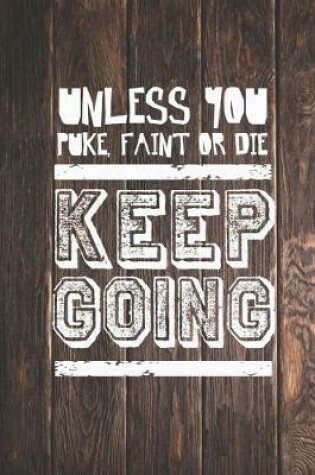 Cover of Unless you puke, faint or die - Keep Going - Gym Journal