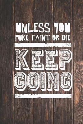 Book cover for Unless you puke, faint or die - Keep Going - Gym Journal