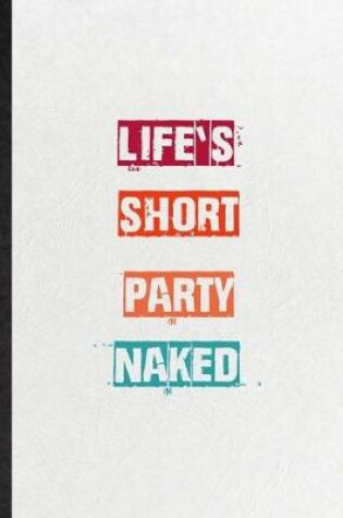 Cover of Life's Short Party Naked