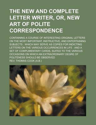 Book cover for The New and Complete Letter Writer, Or, New Art of Polite Correspondence; Containing a Course of Interesting Original Letters on the Most Important, I