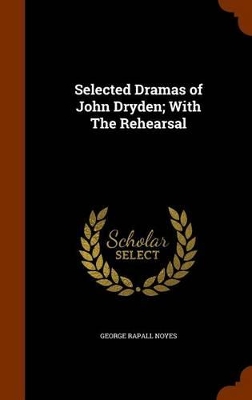 Book cover for Selected Dramas of John Dryden; With the Rehearsal