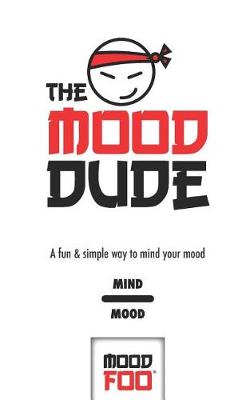 Cover of The Mood Dude - A Fun & Simple Way to Mind Your Mood - Mind Mood - Mood Foo(TM) - A Notebook, Journal, and Mood Tracker