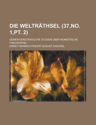 Book cover for Die Weltrathsel; Gemeinverstandliche Studien Uber Monistische Philosophie (37, No. 1, PT. 2)