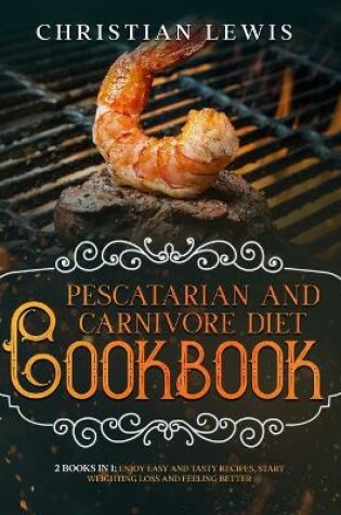 Cover of Pescatarian and Carnivore Diet Cookbook